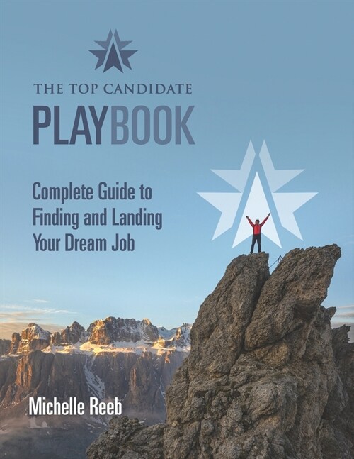 The Top Candidate Playbook: Complete Guide to Finding and Landing Your Dream Job (Paperback)