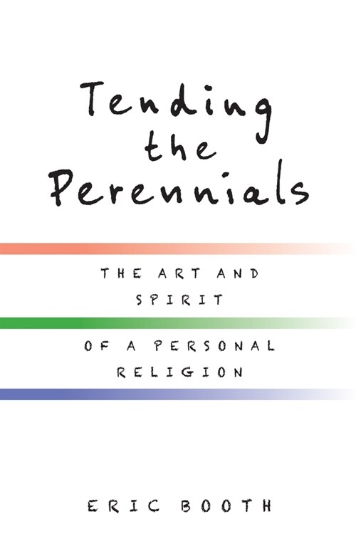 Tending the Perennials: The Art and Spirit of a Personal Religion (Paperback)