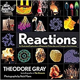 Reactions: An Illustrated Exploration of Elements, Molecules, and Change in the Universe (Paperback, 500 Full-color photographs)