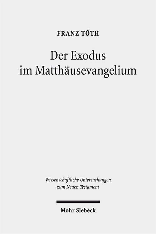 Der Exodus Im Matthausevangelium: Die Rezeption Der Exoduserzahlung in MT 1-4 VOR Dem Hintergrund Biblischer Und Fruhjudischer Schriftdiskurse (Hardcover)