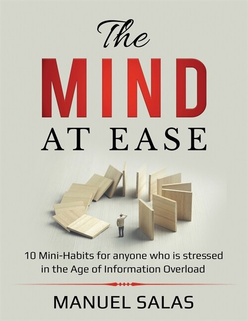 The Mind at Ease: 10 Mini-Habits for anyone who is stressed in the Age of Information Overload (Paperback)