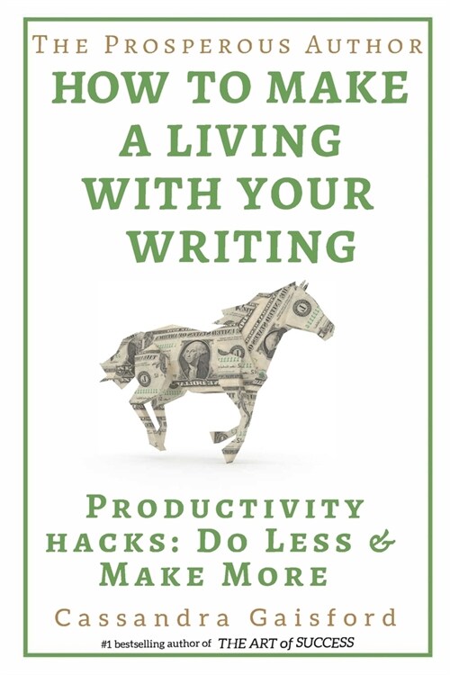 The Prosperous Author: How to Make a Living with Your Writing: Productivity Hacks: Do Less & Make More (Paperback)