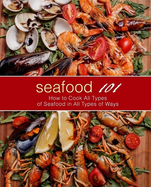 Seafood 101: How to Cook All Types of Seafood in All Types of Ways (2nd Edition) (Paperback)