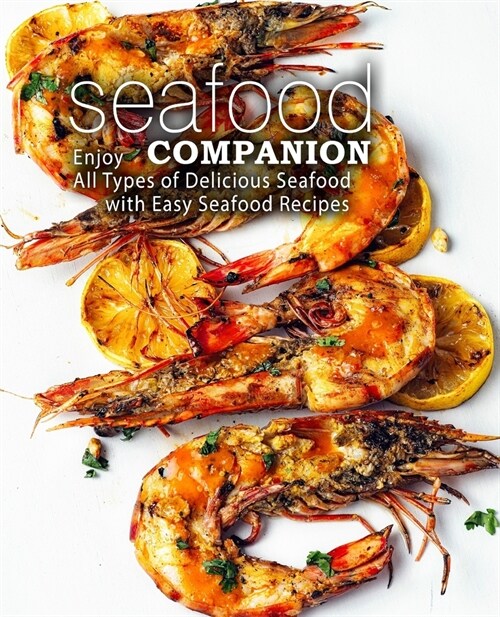 Seafood Companion: Enjoy All Types of Delicious Seafood with Easy Seafood Recipes (2nd Edition) (Paperback)