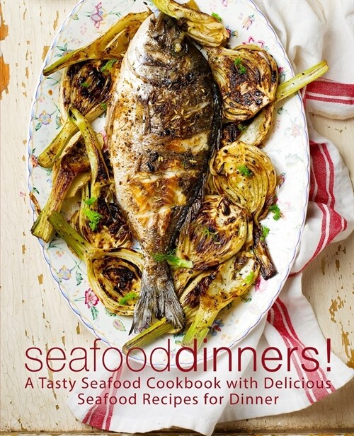 Seafood Dinners!: A Tasty Seafood Cookbook with Delicious Seafood Recipes for Dinner (2nd Edition) (Paperback)