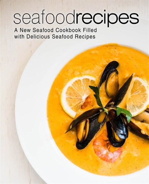 Seafood Recipes: A New Seafood Cookbook Filled with Delicious Seafood Recipes (2nd Edition) (Paperback)