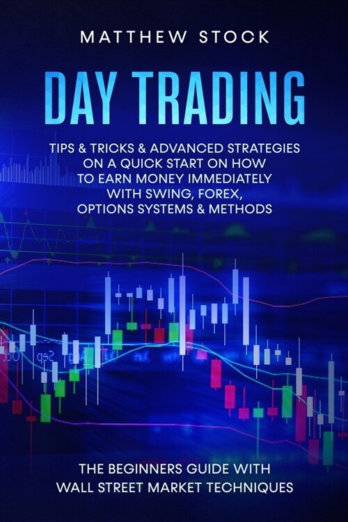 Day Trading: The Beginners Guide With Wall Street Market Techniques, Tips & Tricks & Advanced Strategies on a Quick Start on How to (Paperback)