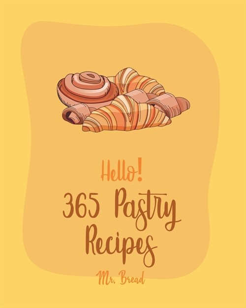Hello! 365 Pastry Recipes: Best Pastry Cookbook Ever For Beginners [Book 1] (Paperback)