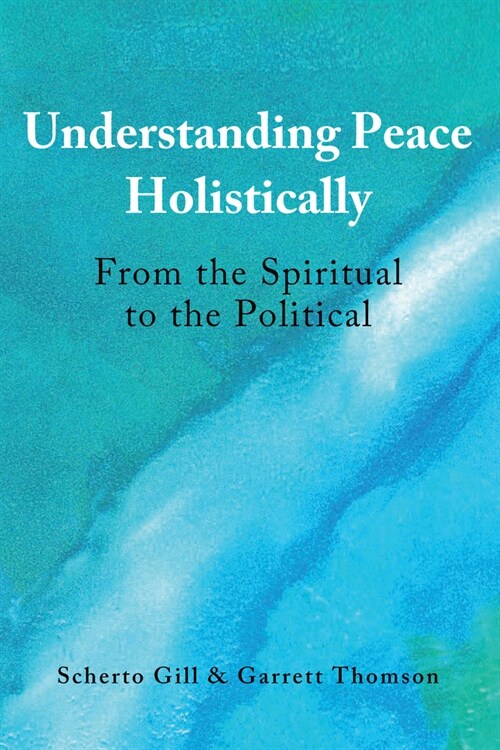 Understanding Peace Holistically: From the Spiritual to the Political (Paperback)