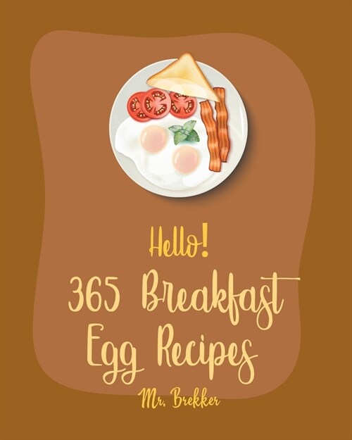 Hello! 365 Breakfast Egg Recipes: Best Breakfast Egg Cookbook Ever For Beginners [Book 1] (Paperback)
