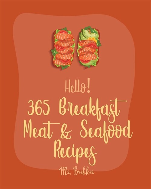 Hello! 365 Breakfast Meat & Seafood Recipes: Best Breakfast Meat & Seafood Cookbook Ever For Beginners [Ham Casserole Book, Homemade Sausage Book, Bre (Paperback)