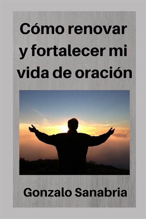 C?o renovar y fortalecer mi vida de oraci?: Dios desea hablar contigo (Paperback)