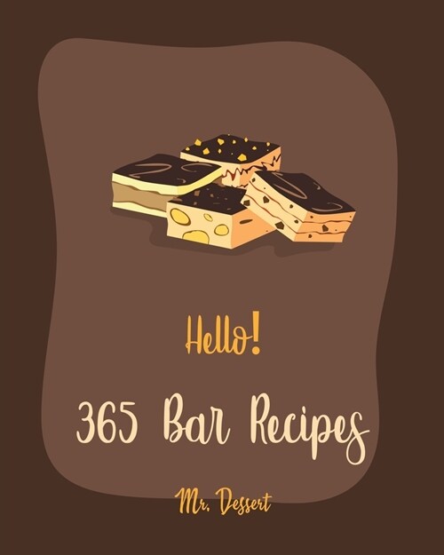 Hello! 365 Bar Recipes: Best Bar Cookbook Ever For Beginners [Pecan Cookbook, Granola Recipe, Dark Chocolate Cookbook, Cookie Dough Recipe, Pu (Paperback)