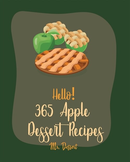 Hello! 365 Apple Dessert Recipes: Best Apple Dessert Cookbook Ever For Beginners [Book 1] (Paperback)