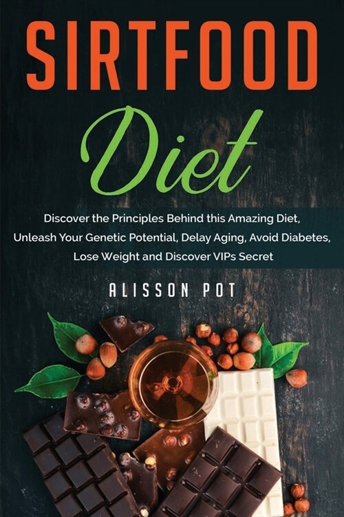 Sirtfood Diet: Discover the Principles Behind this Amazing Diet, Unleash Your Genetic Potential, Delay Aging, Avoid Diabetes, Lose We (Paperback)