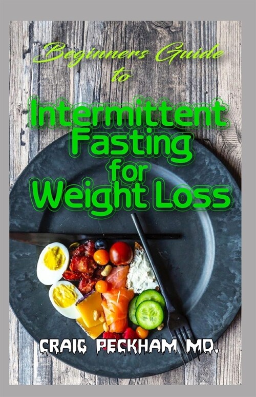 Beginners Guide To Intermittent Fasting for Weight Loss: Removing excess weight through adoption of intermittent fasting method! (Paperback)