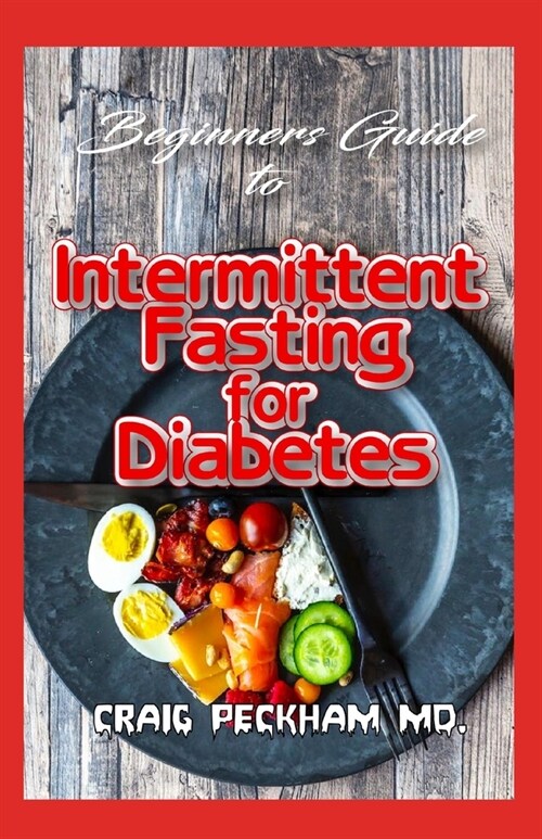 Beginners Guide To Intermittent Fasting for Diabetes: How to reduce your sugar level and Live a good and Healthier Life! (Paperback)