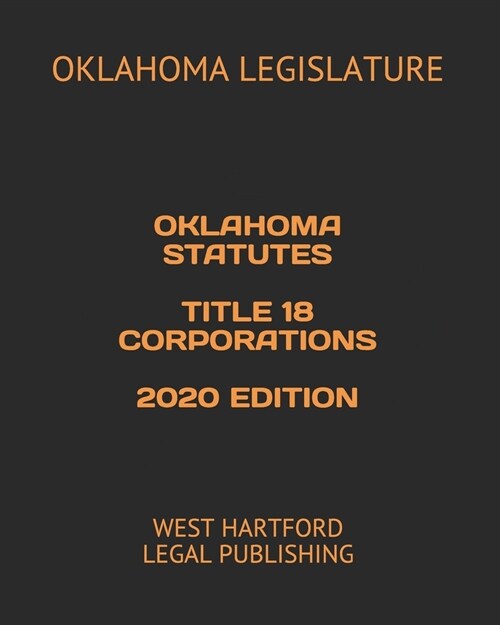 Oklahoma Statutes Title 18 Corporations 2020 Edition: West Hartford Legal Publishing (Paperback)