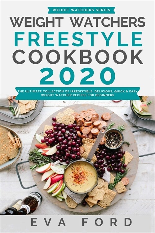 Weight Watchers Freestyle Cookbook 2020: The Ultimate Collection Of Irresistible, Delicious, Quick & Easy Weight Watcher Recipes For Beginners (Paperback)