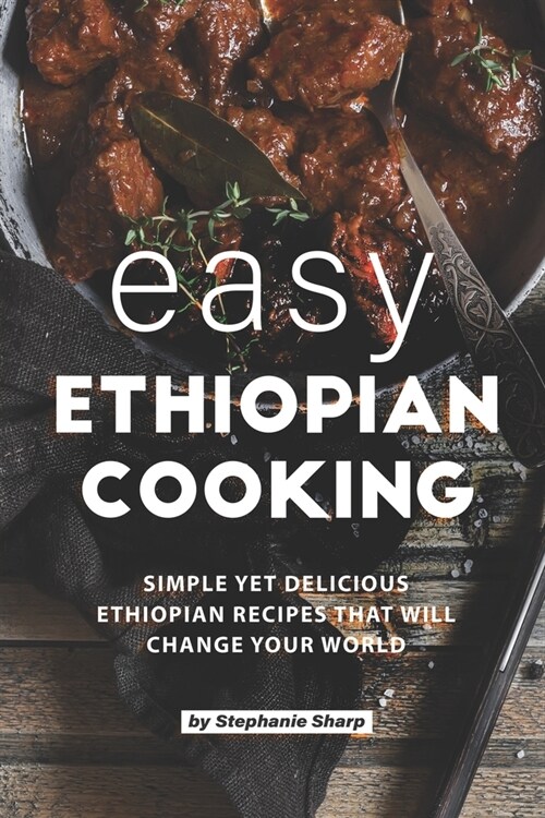 Easy Ethiopian Cooking: Simple Yet Delicious Ethiopian Recipes That Will Change Your World (Paperback)