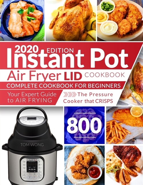Instant Pot Air Fryer Lid Cookbook: Complete Cookbook for Beginners Your Expert Guide to Air Frying The Pressure Cooker that Crisps Instant Pot Cookbo (Paperback)
