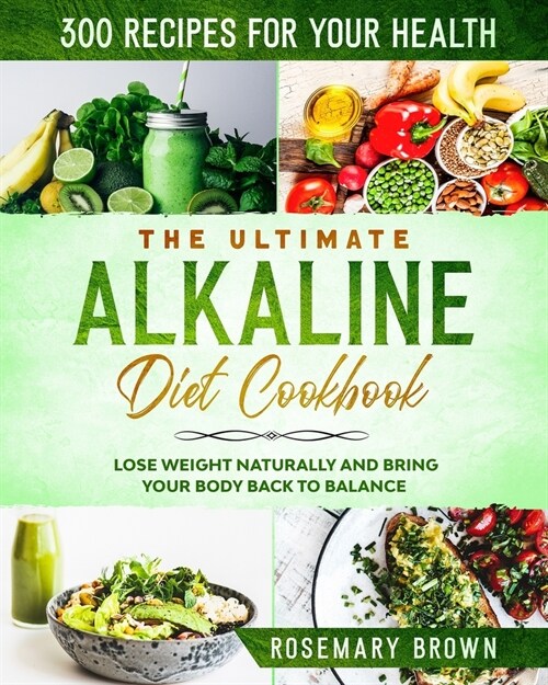 The ultimate alkaline diet cookbook: 300 recipes for your health, to lose weight naturally and bring your body back to balance (Paperback)