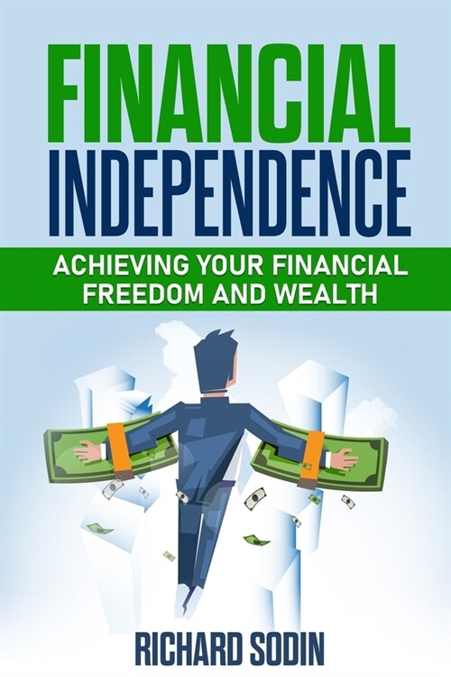 Financial Independence: Achieving Your Financial Freedom And Wealth (Paperback)