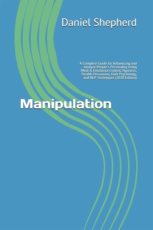 Manipulation: A Complete Guide for Influencing and Analyze Peoples Personality Using Mind & Emotional Control, Hypnosis, Stealth Pe (Paperback)