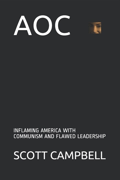 Aoc: Inflaming America with Communism and Flawed Leadership (Paperback)