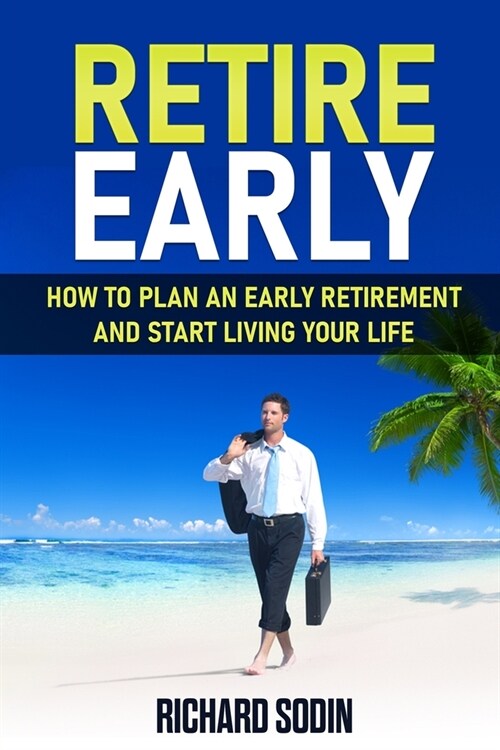 Retire Early: How To Plan An Early Retirement And Start Living Your Life (Paperback)