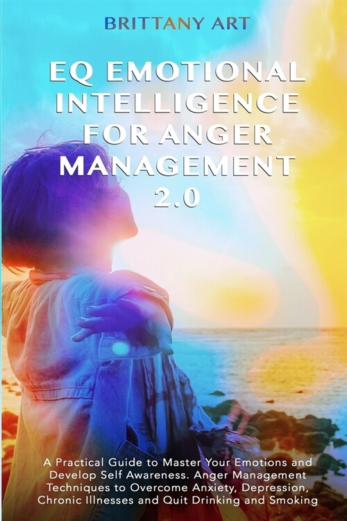 Eq Emotional Intelligence for Anger Management 2.0: A Practical Guide to Master Your Emotions and Develop Self Awareness. Anger Management Techniques (Paperback)