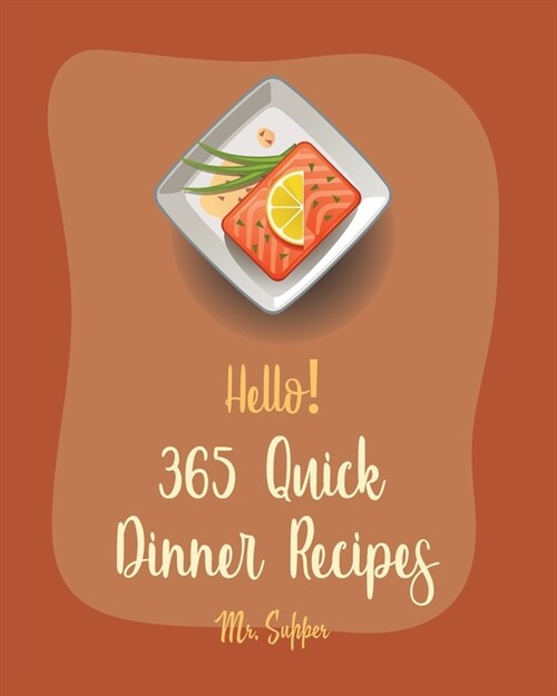 Hello! 365 Quick Dinner Recipes: Best Quick Dinner Cookbook Ever For Beginners [Grilling Seafood Cookbook, Pork Chop Recipe, Ground Beef Recipes, Roas (Paperback)
