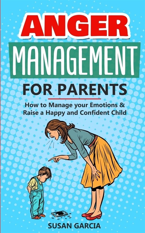 Anger Management for Parents: How to Manage your Emotions & Raise a Happy and Confident Child (Paperback)