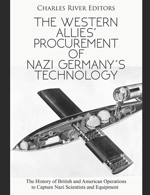 The Western Allies Procurement of Nazi Germanys Technology: The History of British and American Operations to Capture Nazi Scientists and Equipment (Paperback)