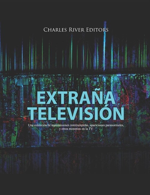 Extra? Televisi?: Una colecci? de transmisiones interrumpidas, apariciones paranormales, y otros misterios en la TV (Paperback)