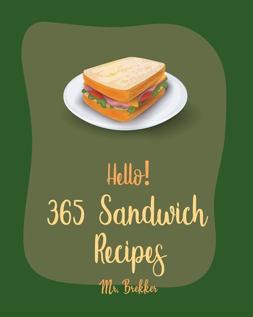 Hello! 365 Sandwich Recipes: Best Sandwich Cookbook Ever For Beginners [Book 1] (Paperback)