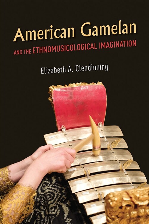 American Gamelan and the Ethnomusicological Imagination (Hardcover)
