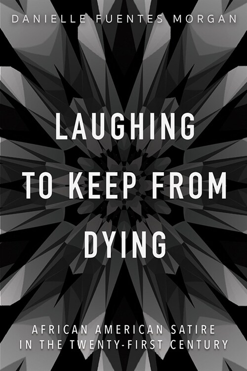 Laughing to Keep from Dying: African American Satire in the Twenty-First Century (Hardcover)