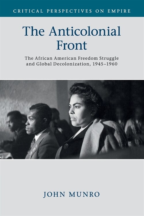 The Anticolonial Front : The African American Freedom Struggle and Global Decolonisation, 1945–1960 (Paperback)