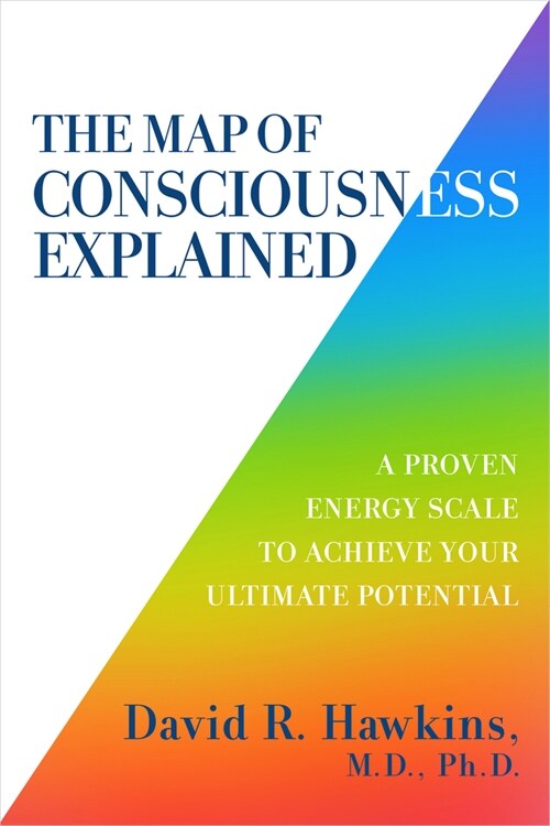 The Map of Consciousness Explained: A Proven Energy Scale to Actualize Your Ultimate Potential (Paperback)