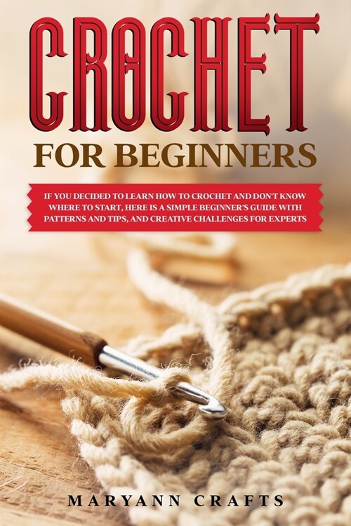 Crochet for beginners: If you decided to learn how to crochet and dont know where to start, Here is a simple beginners guide with patterns (Paperback)