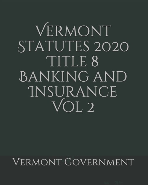 Vermont Statutes 2020 Title 8 Banking and Insurance Vol 2 (Paperback)