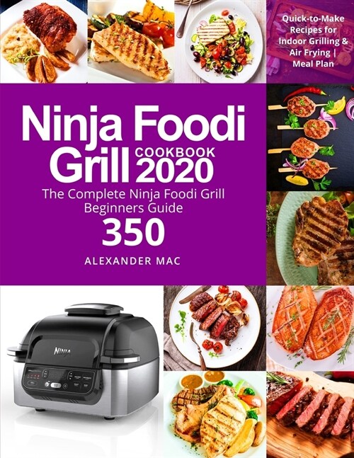 Ninja Foodi Grill Cookbook 2020: The Complete Ninja Foodi Grill Beginners Guide 350 Quick-to-Make Recipes for Indoor Grilling & Air Frying Meal Plan N (Paperback)