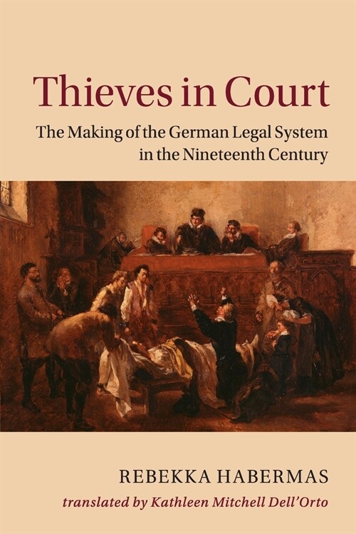 Thieves in Court : The Making of the German Legal System in the Nineteenth Century (Paperback)