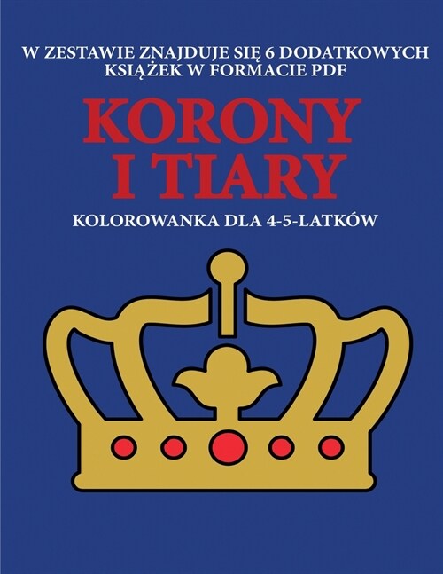 Kolorowanka dla 4-5-latk? (Korony i tiary): Ta książka zawiera 40 stron bezstresowych kolorowanek w celu zmniejszenia frustracji i zwię (Paperback)