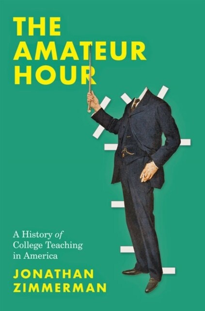 The Amateur Hour: A History of College Teaching in America (Hardcover)