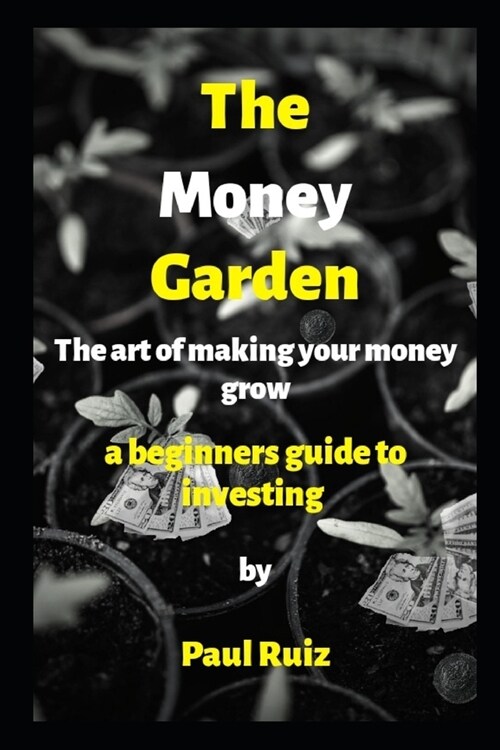 The Money Garden (The Art of Making Your Money Grow): A beginners guide to investing (Paperback)