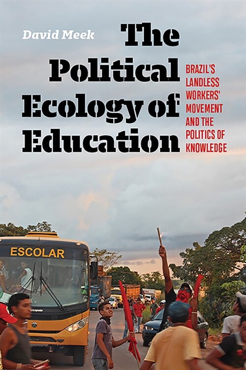 Political Ecology of Education: Brazils Landless Workers Movement and the Politics of Knowledge (Paperback)