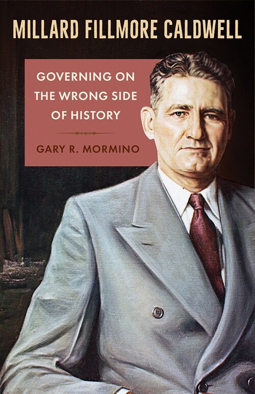 Millard Fillmore Caldwell: Governing on the Wrong Side of History (Paperback)