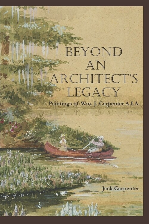 Beyond An Architects Legacy: Paintings of Wm. J. Carpenter AIA (Paperback)